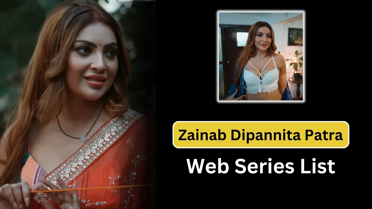 Zainab Dipannita Patra Web Series List, Zainab Dipannita Patra Web Series List 2025, Zainab Patra Web Series